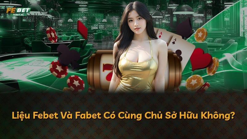 Liệu Febet Và Fabet Có Cùng Chủ Sở Hữu Không?
