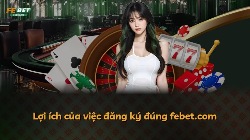 Lợi ích của việc đăng ký đúng febet.com
