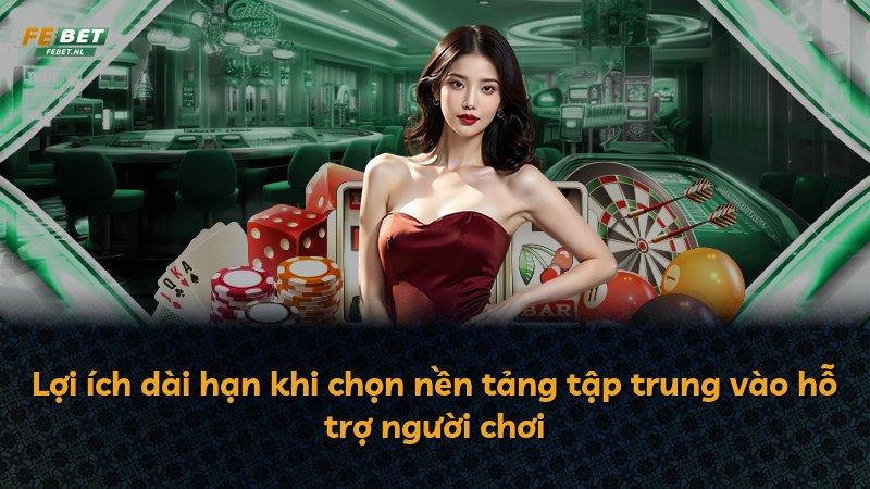 Lợi ích dài hạn khi chọn nền tảng tập trung vào hỗ trợ người chơi