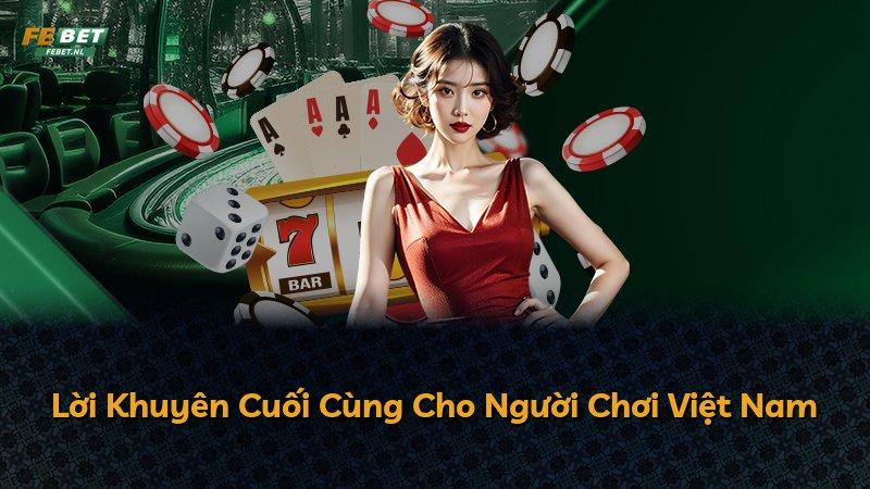 Lời Khuyên Cuối Cùng Cho Người Chơi Việt Nam