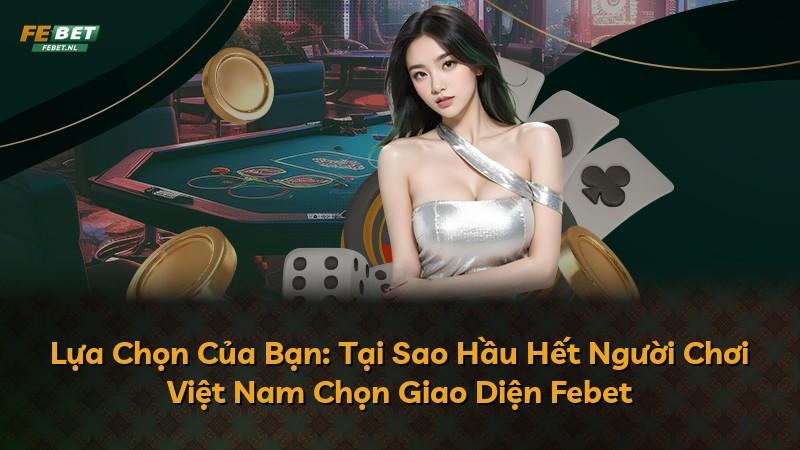 Lựa Chọn Của Bạn: Tại Sao Hầu Hết Người Chơi Việt Nam Chọn Giao Diện Febet