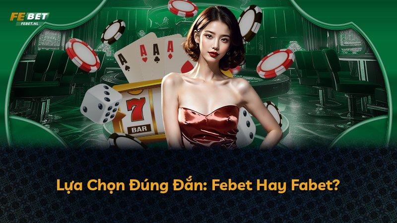 Lựa Chọn Đúng Đắn: Febet Hay Fabet?