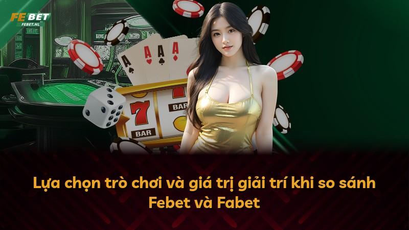 Lựa chọn trò chơi và giá trị giải trí khi so sánh Febet và Fabet