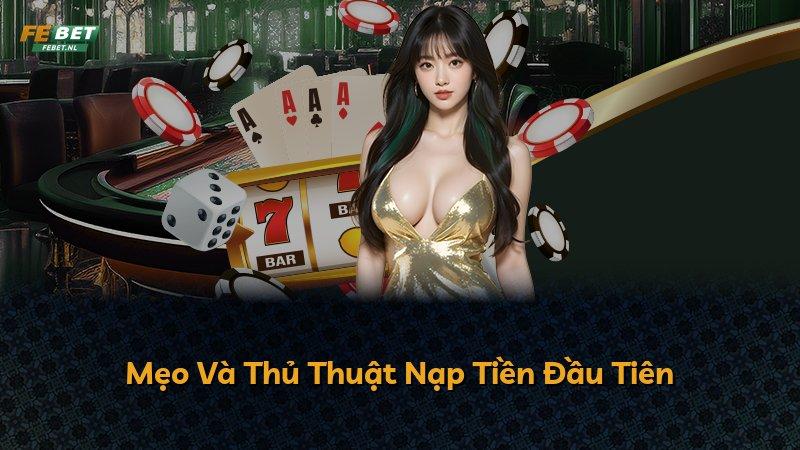 Mẹo Và Thủ Thuật Nạp Tiền Đầu Tiên