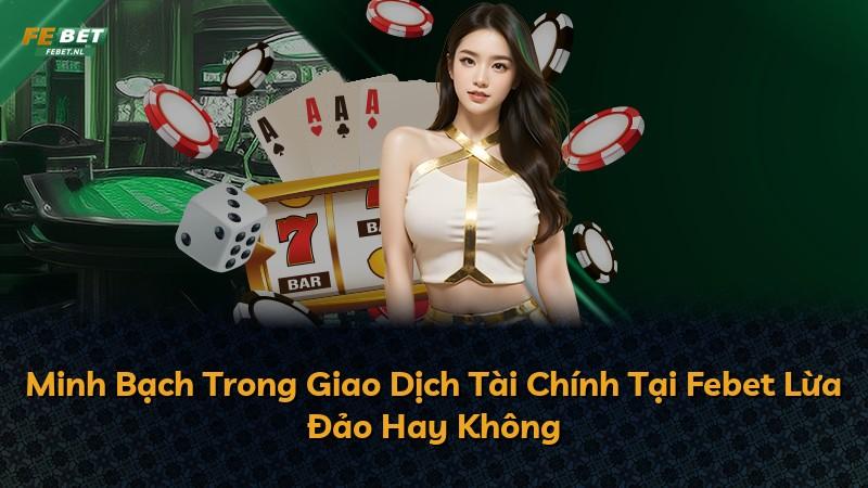 Minh Bạch Trong Giao Dịch Tài Chính Tại Febet Lừa Đảo Hay Không