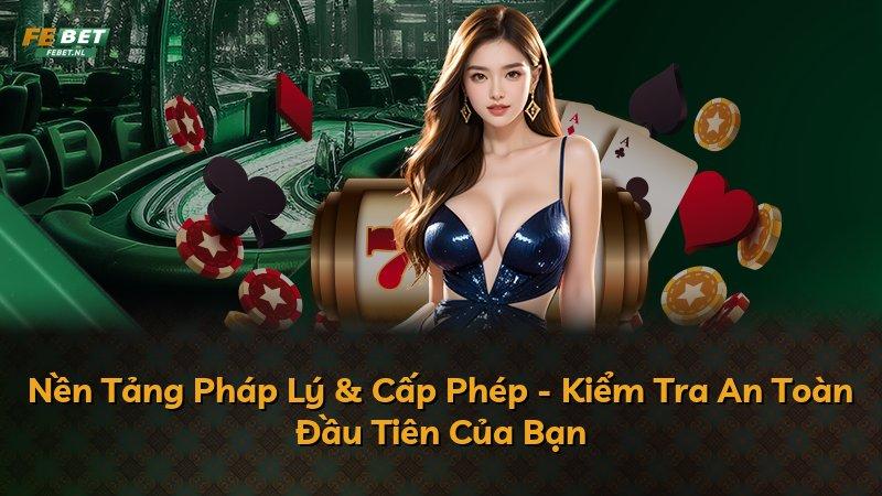 Nền Tảng Pháp Lý & Cấp Phép - Kiểm Tra An Toàn Đầu Tiên Của Bạn