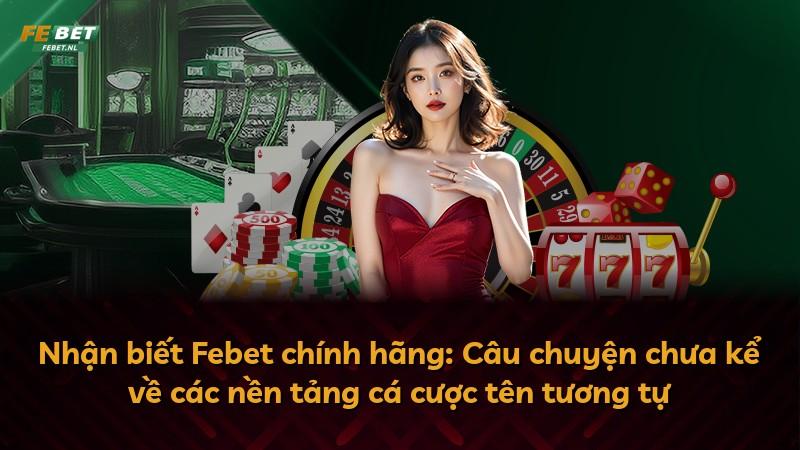 Nhận biết Febet chính hãng: Câu chuyện chưa kể về các nền tảng cá cược tên tương tự