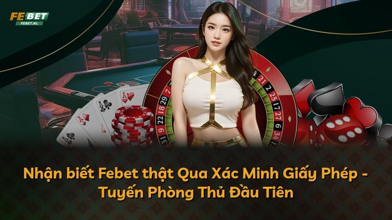 Nhận biết Febet thật Qua Xác Minh Giấy Phép - Tuyến Phòng Thủ Đầu Tiên