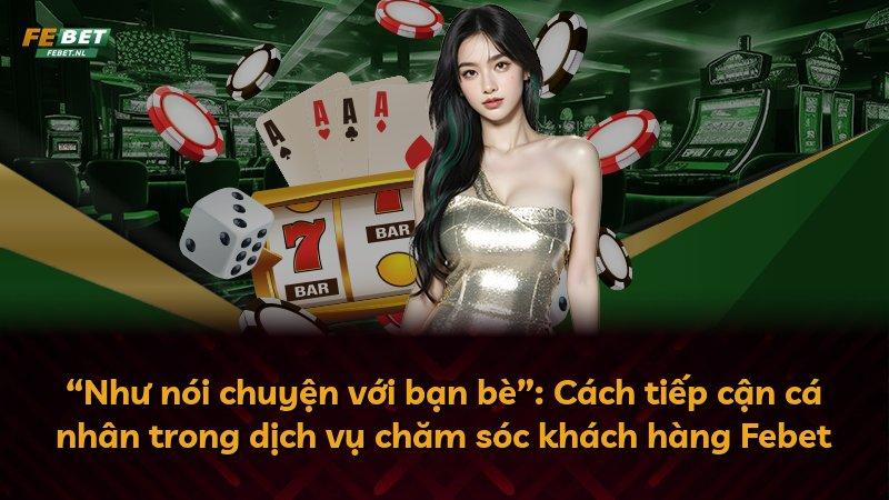 “Như nói chuyện với bạn bè”: Cách tiếp cận cá nhân trong dịch vụ chăm sóc khách hàng Febet