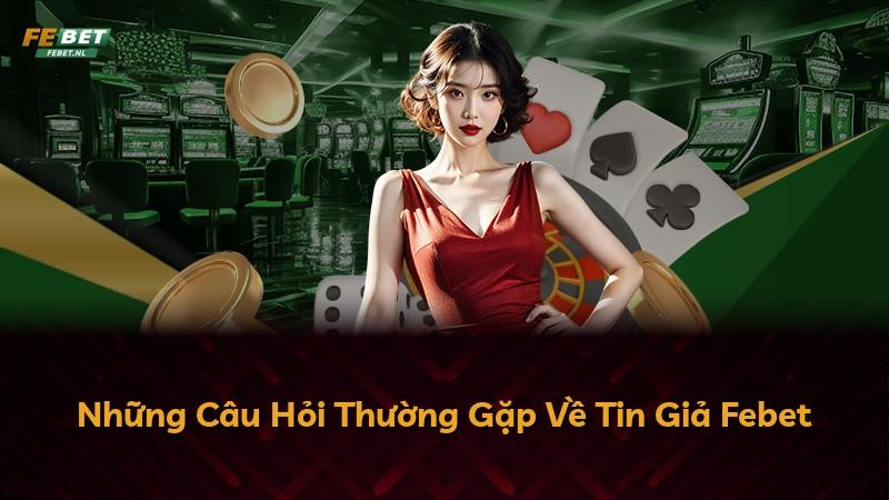 Những Câu Hỏi Thường Gặp Về Tin Giả Febet