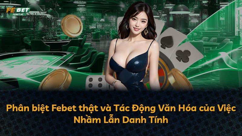 Phân biệt Febet thật và Tác Động Văn Hóa của Việc Nhầm Lẫn Danh Tính