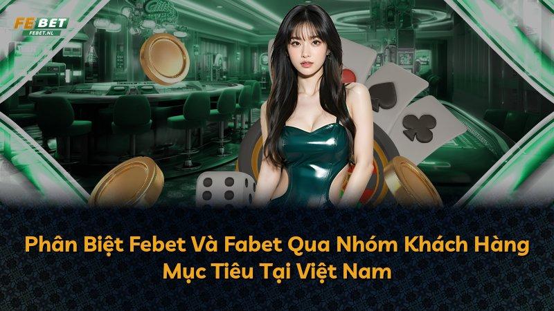 Phân Biệt Febet Và Fabet Qua Nhóm Khách Hàng Mục Tiêu Tại Việt Nam