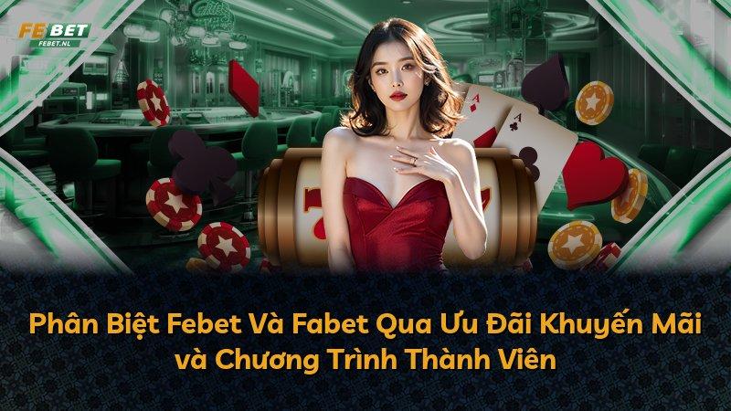 Phân Biệt Febet Và Fabet Qua Ưu Đãi Khuyến Mãi và Chương Trình Thành Viên