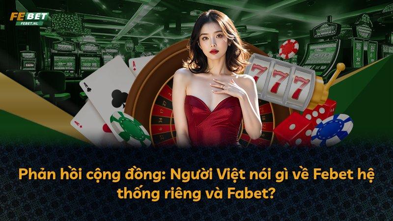 Phản hồi cộng đồng: Người Việt nói gì về Febet hệ thống riêng và Fabet?