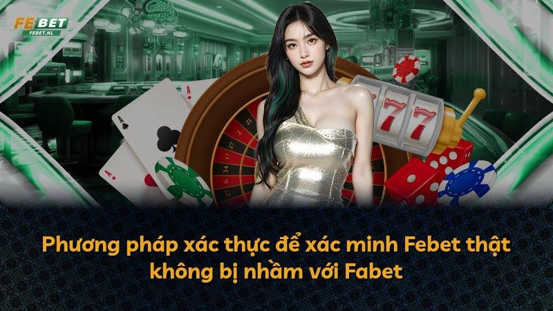 Phương pháp xác thực để xác minh Febet thật không bị nhầm với Fabet