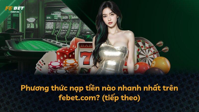 Phương thức nạp tiền nào nhanh nhất trên febet.com? (tiếp theo)