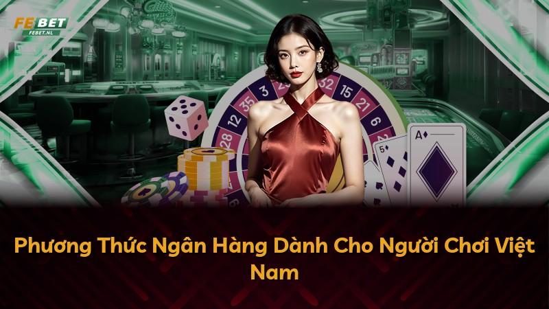 Phương Thức Ngân Hàng Dành Cho Người Chơi Việt Nam