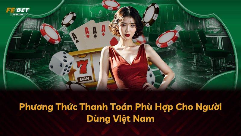 Phương Thức Thanh Toán Phù Hợp Cho Người Dùng Việt Nam