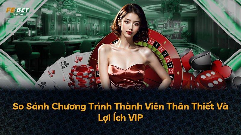 So Sánh Chương Trình Thành Viên Thân Thiết Và Lợi Ích VIP