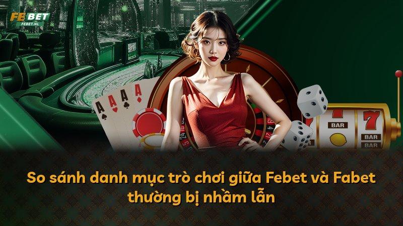 So sánh danh mục trò chơi giữa Febet và Fabet thường bị nhầm lẫn