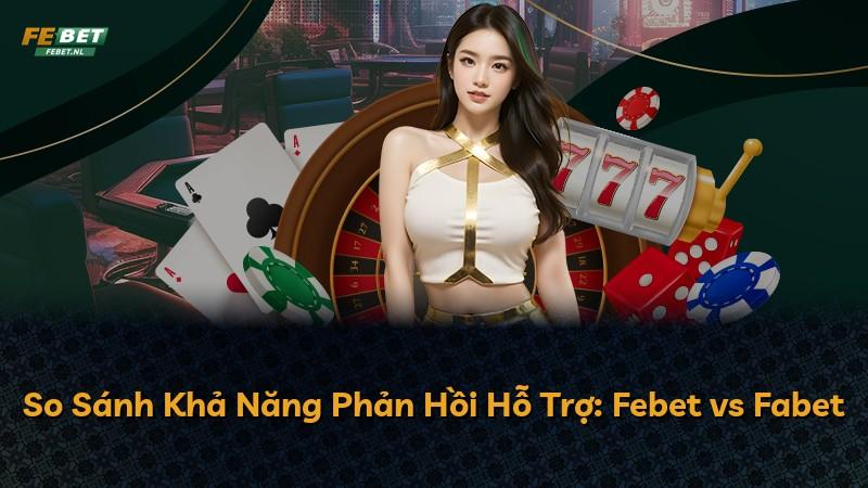 So Sánh Khả Năng Phản Hồi Hỗ Trợ: Febet vs Fabet