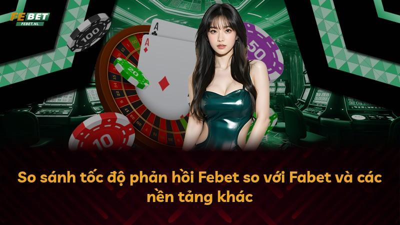 So sánh tốc độ phản hồi Febet so với Fabet và các nền tảng khác