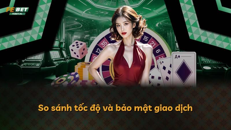 So sánh tốc độ và bảo mật giao dịch