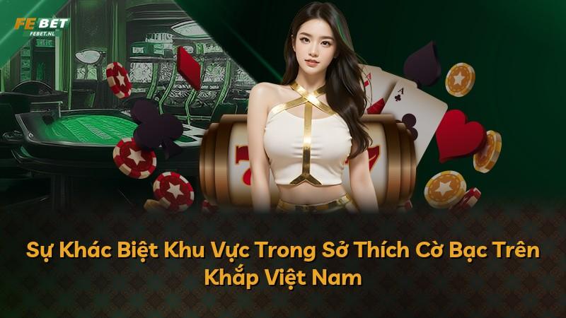 Sự Khác Biệt Khu Vực Trong Sở Thích Cờ Bạc Trên Khắp Việt Nam