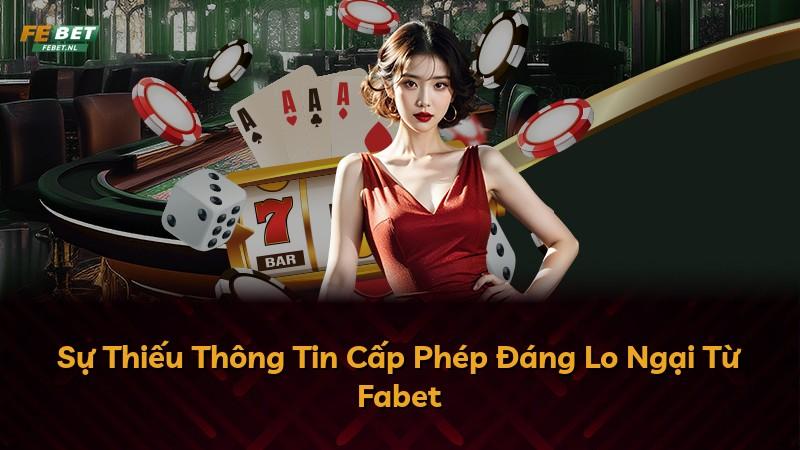 Sự Thiếu Thông Tin Cấp Phép Đáng Lo Ngại Từ Fabet