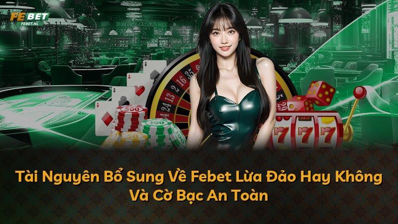 Tài Nguyên Bổ Sung Về Febet Lừa Đảo Hay Không Và Cờ Bạc An Toàn