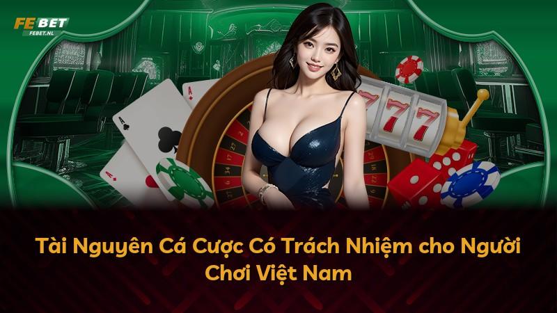 Tài Nguyên Cá Cược Có Trách Nhiệm cho Người Chơi Việt Nam