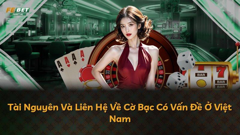 Tài Nguyên Và Liên Hệ Về Cờ Bạc Có Vấn Đề Ở Việt Nam