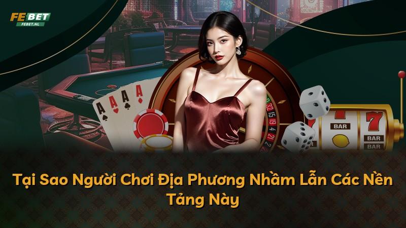 Tại Sao Người Chơi Địa Phương Nhầm Lẫn Các Nền Tảng Này
