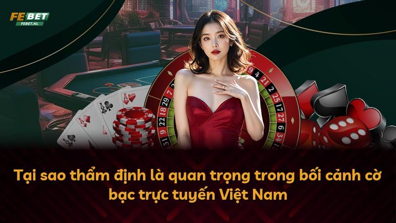 Tại sao thẩm định là quan trọng trong bối cảnh cờ bạc trực tuyến Việt Nam