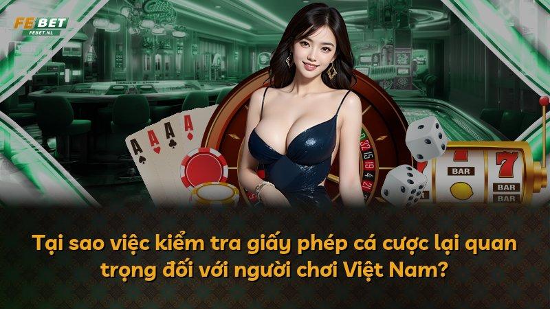 Tại sao việc kiểm tra giấy phép cá cược lại quan trọng đối với người chơi Việt Nam?