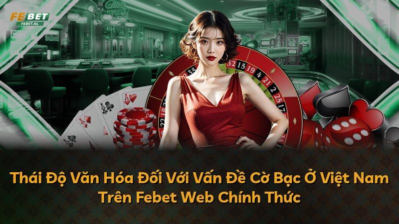 Thái Độ Văn Hóa Đối Với Vấn Đề Cờ Bạc Ở Việt Nam Trên Febet Web Chính Thức