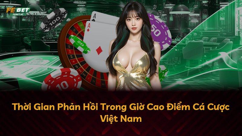 Thời Gian Phản Hồi Trong Giờ Cao Điểm Cá Cược Việt Nam