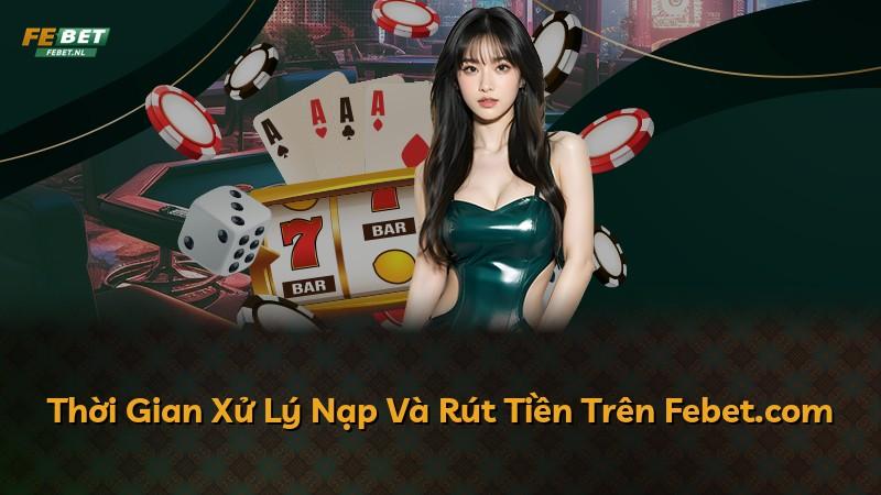 Thời Gian Xử Lý Nạp Và Rút Tiền Trên Febet.com