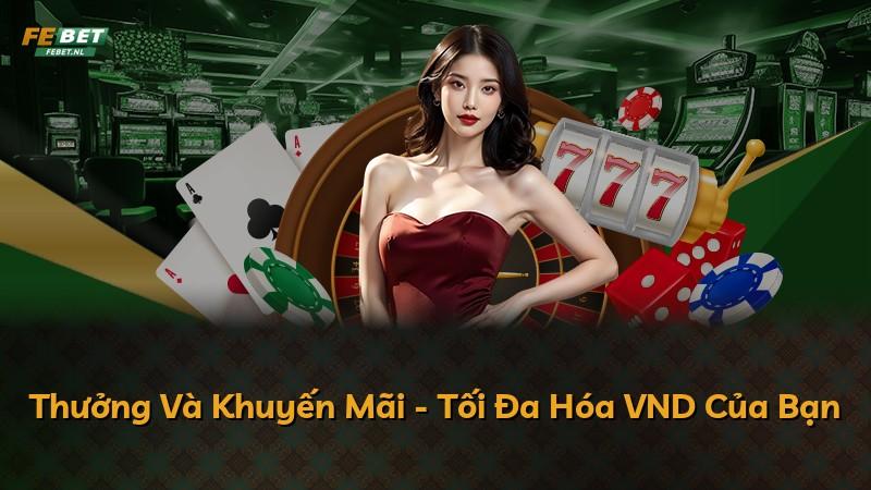 Thưởng Và Khuyến Mãi - Tối Đa Hóa VND Của Bạn