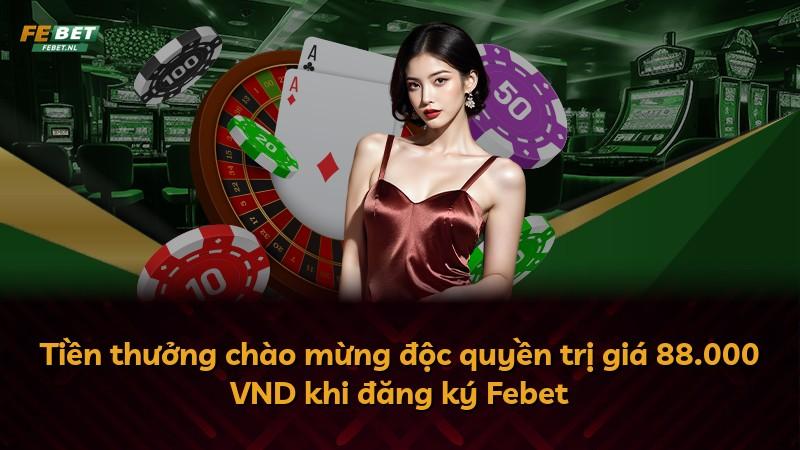 Tiền thưởng chào mừng độc quyền trị giá 88.000 VND khi đăng ký Febet