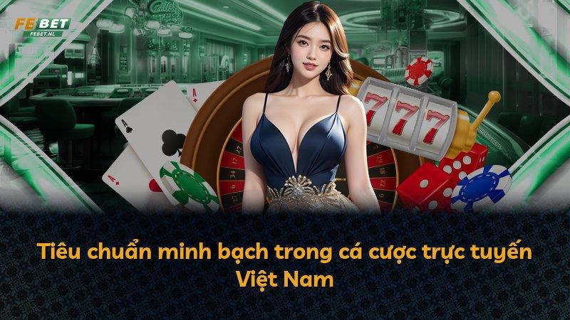 Tiêu chuẩn minh bạch trong cá cược trực tuyến Việt Nam