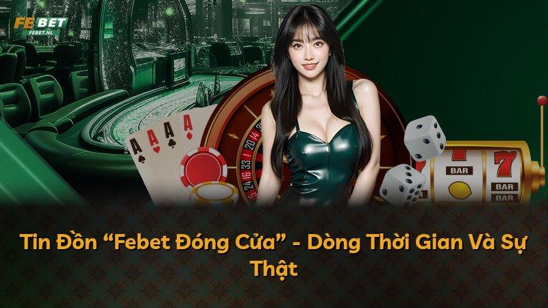 Tin Đồn “Febet Đóng Cửa” - Dòng Thời Gian Và Sự Thật