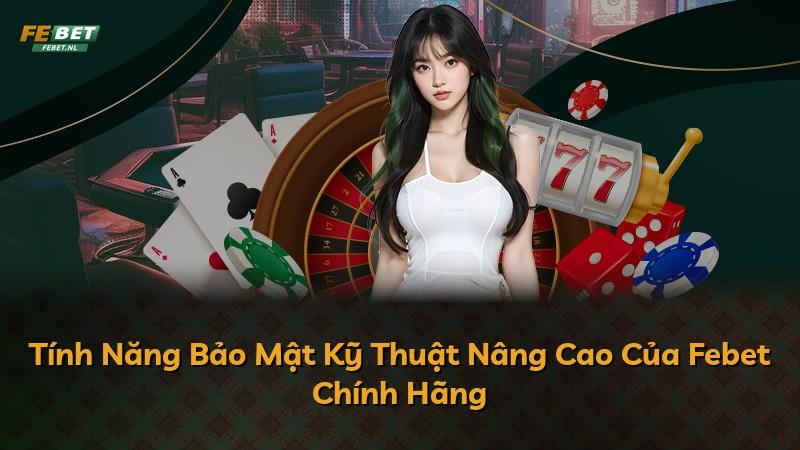 Tính Năng Bảo Mật Kỹ Thuật Nâng Cao Của Febet Chính Hãng