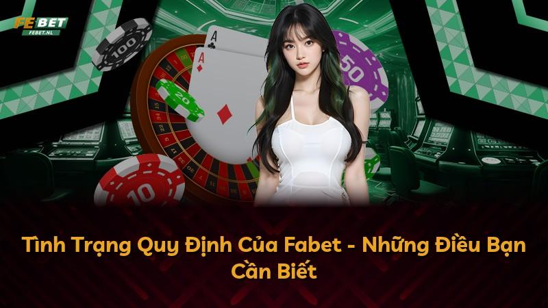 Tình Trạng Quy Định Của Fabet - Những Điều Bạn Cần Biết