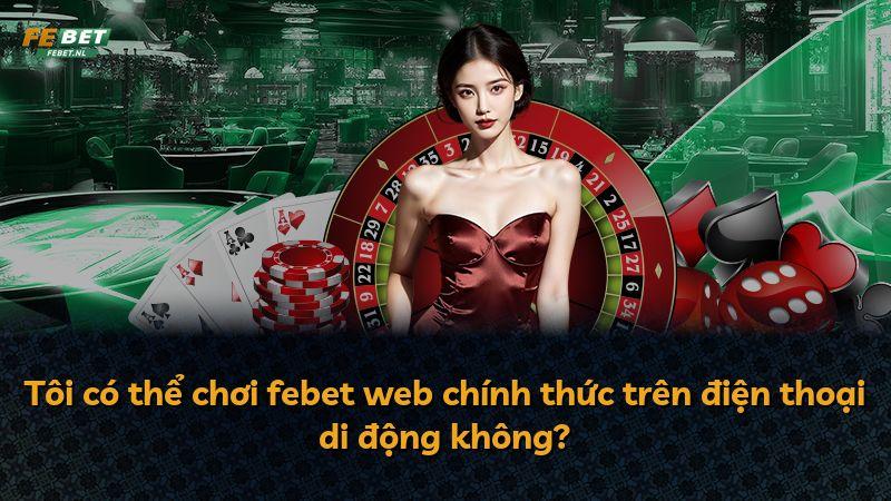 Tôi có thể chơi febet web chính thức trên điện thoại di động không?