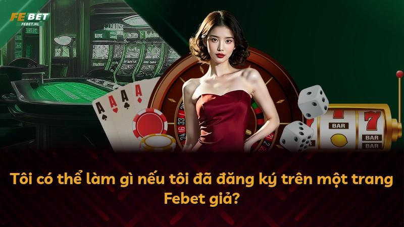Tôi có thể làm gì nếu tôi đã đăng ký trên một trang Febet giả?