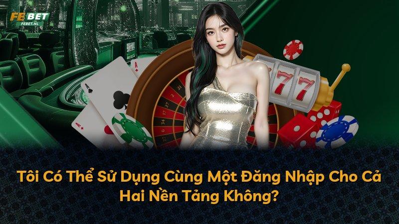 Tôi Có Thể Sử Dụng Cùng Một Đăng Nhập Cho Cả Hai Nền Tảng Không?