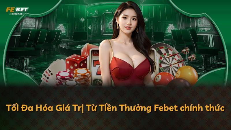 Tối Đa Hóa Giá Trị Từ Tiền Thưởng Febet chính thức