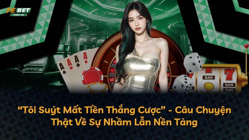 “Tôi Suýt Mất Tiền Thắng Cược” - Câu Chuyện Thật Về Sự Nhầm Lẫn Nền Tảng