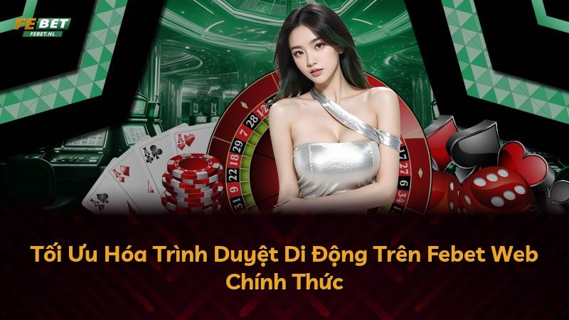 Tối Ưu Hóa Trình Duyệt Di Động Trên Febet Web Chính Thức